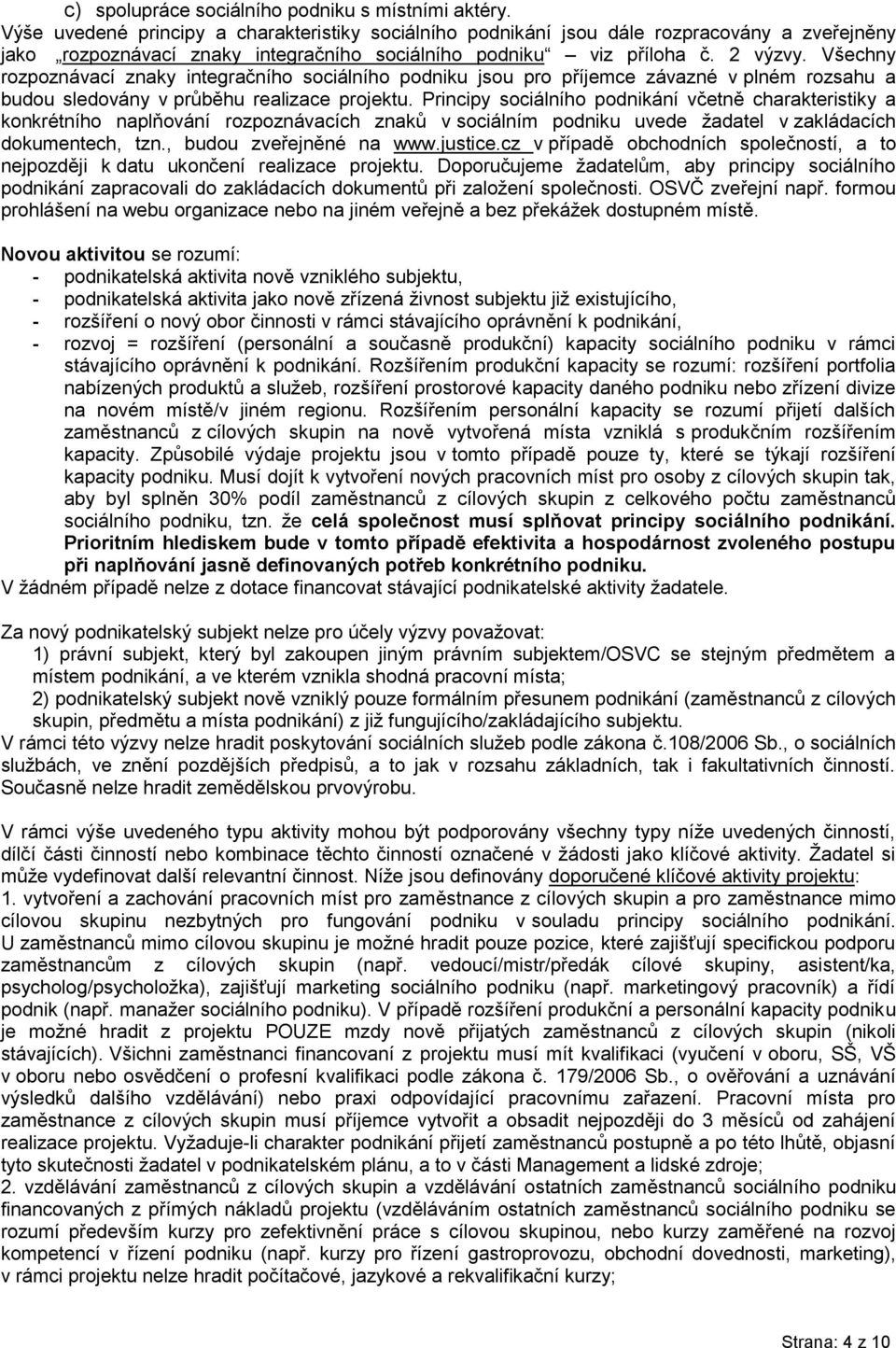 Všechny rozpoznávací znaky integračního sociálního podniku jsou pro příjemce závazné v plném rozsahu a budou sledovány v průběhu realizace projektu.