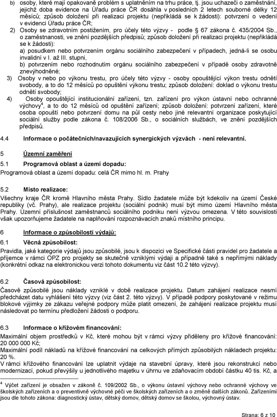 o vedení v evidenci Úřadu práce ČR; 2) Osoby se zdravotním postižením, pro účely této výzvy - podle 67 zákona č. 435/2004 Sb.