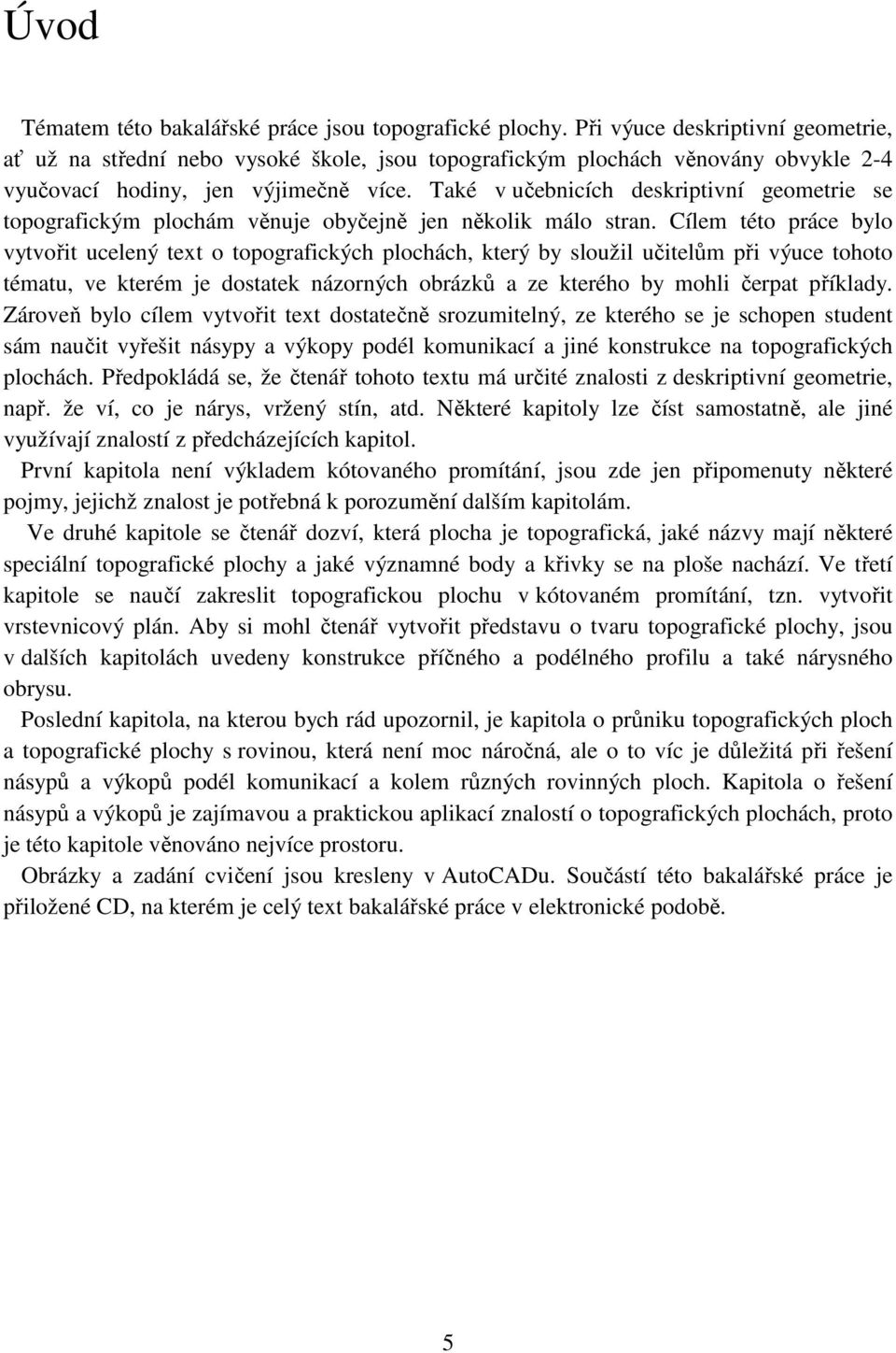 Také v učebnicích deskriptivní geometrie se topografickým plochám věnuje obyčejně jen několik málo stran.