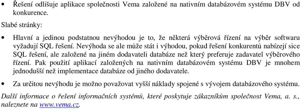 Nevýhoda se ale může stát i výhodou, pokud řešení konkurentů nabízejí sice SQL řešení, ale založené na jiném dodavateli databáze než který preferuje zadavatel výběrového řízení.