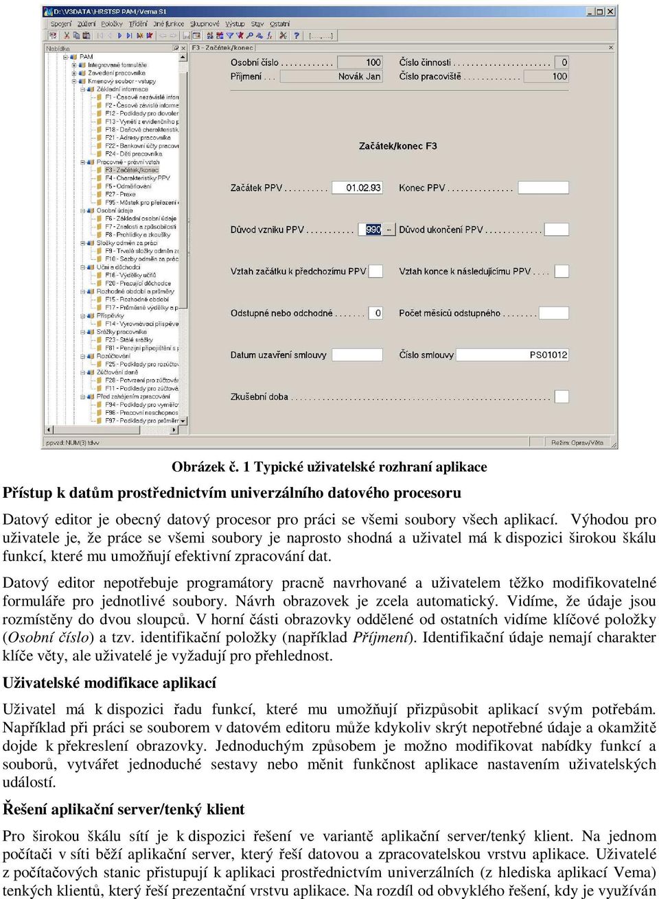 Datový editor nepotřebuje programátory pracně navrhované a uživatelem těžko modifikovatelné formuláře pro jednotlivé soubory. Návrh obrazovek je zcela automatický.