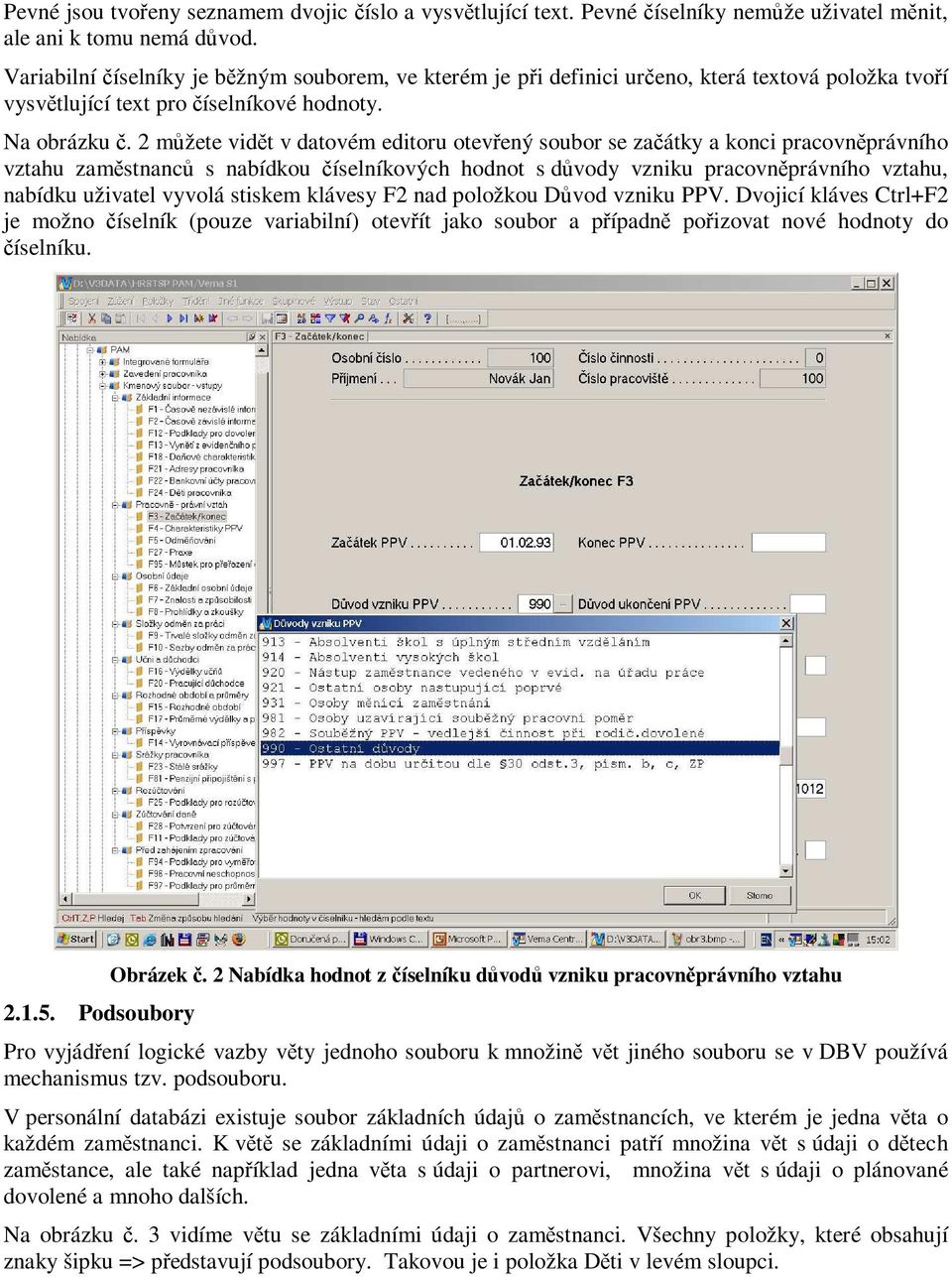 2 můžete vidět v datovém editoru otevřený soubor se začátky a konci pracovněprávního vztahu zaměstnanců s nabídkou číselníkových hodnot s důvody vzniku pracovněprávního vztahu, nabídku uživatel