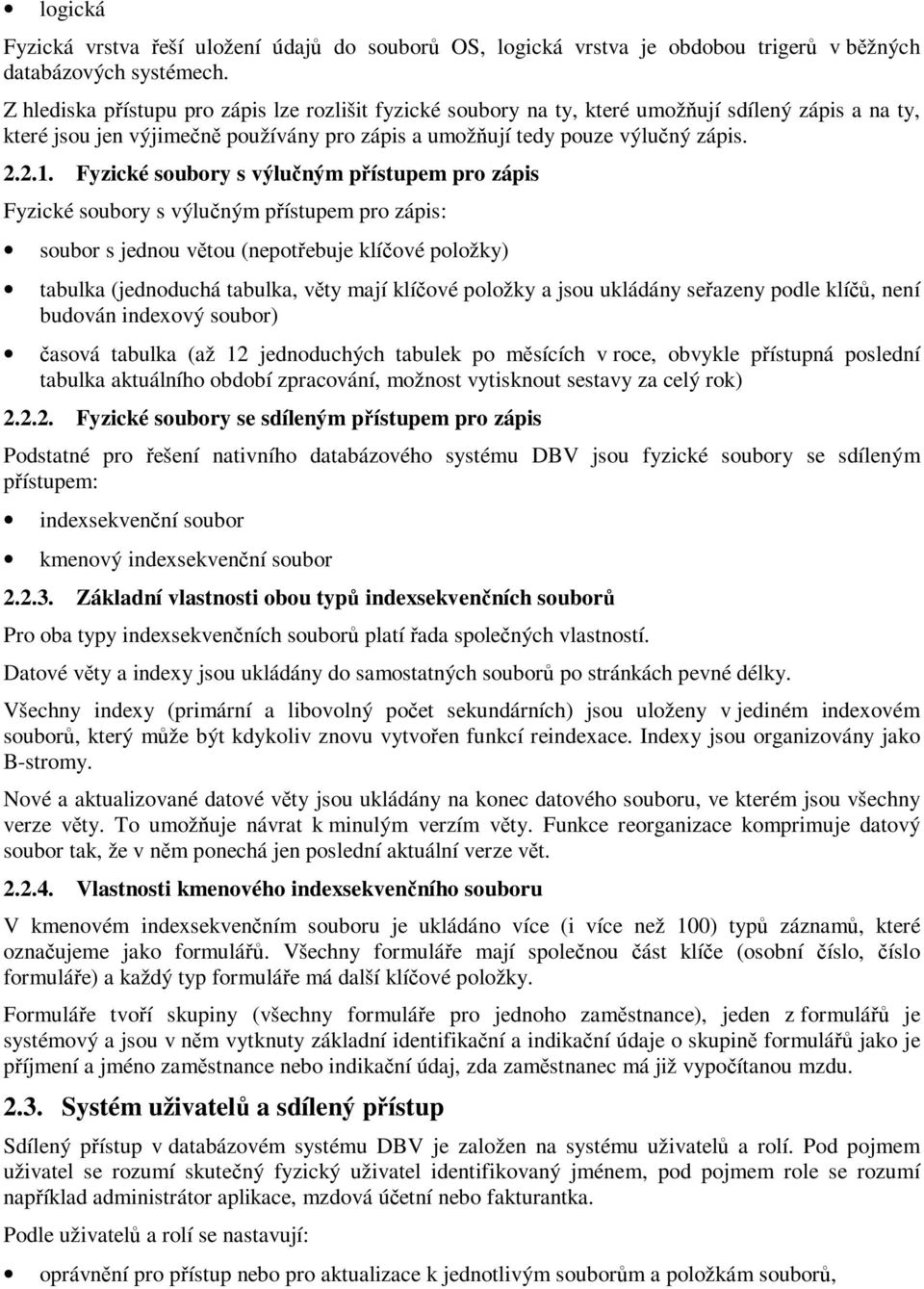 Fyzické soubory s výlučným přístupem pro zápis Fyzické soubory s výlučným přístupem pro zápis: soubor s jednou větou (nepotřebuje klíčové položky) tabulka (jednoduchá tabulka, věty mají klíčové