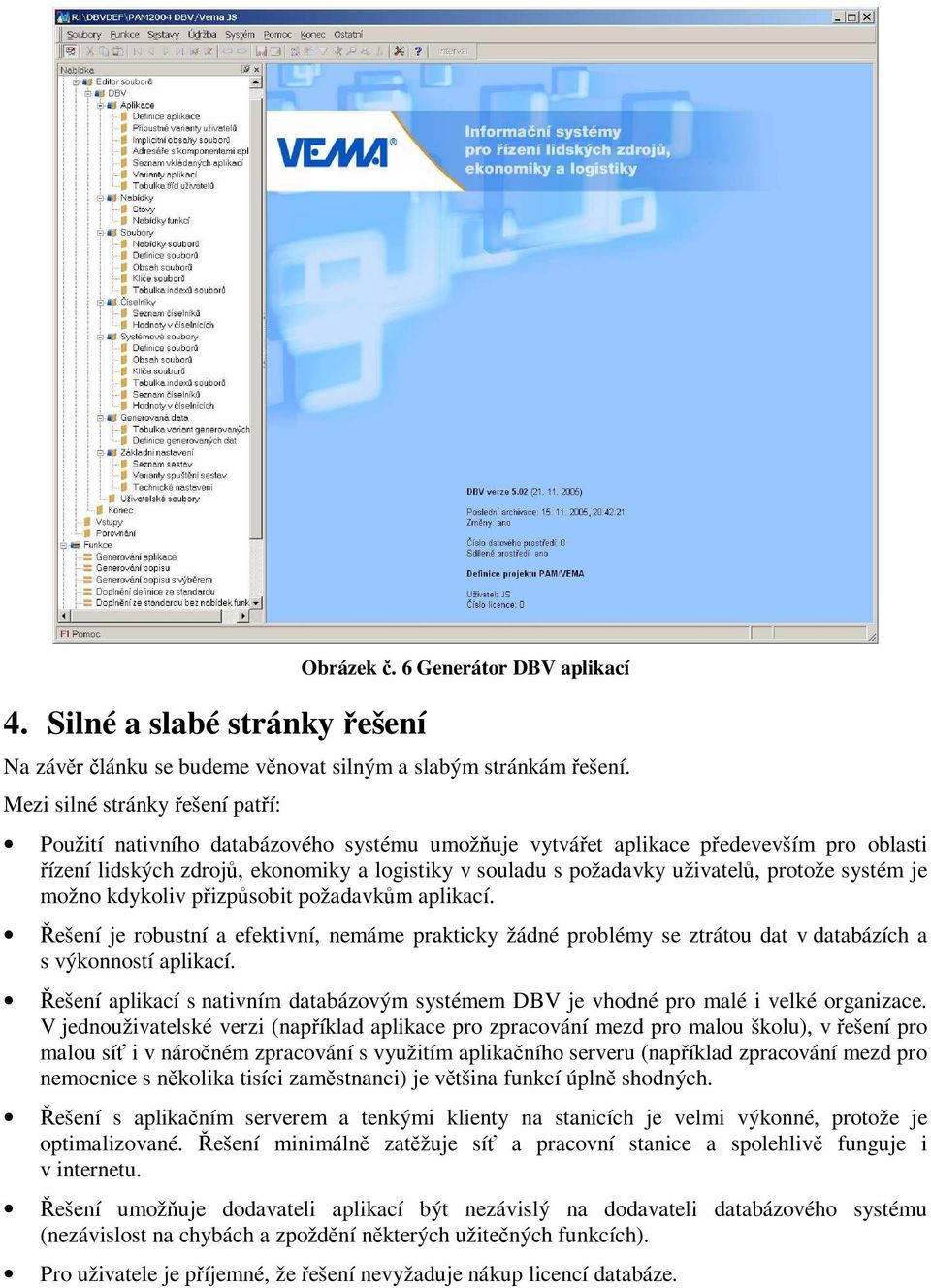 uživatelů, protože systém je možno kdykoliv přizpůsobit požadavkům aplikací. Řešení je robustní a efektivní, nemáme prakticky žádné problémy se ztrátou dat v databázích a s výkonností aplikací.