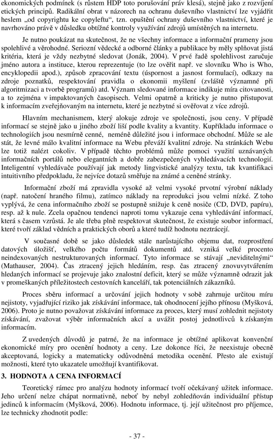 opuštění ochrany duševního vlastnctví, které je navrhováno právě v důsledku obtížné kontroly využívání zdrojů umístěných na nternetu.