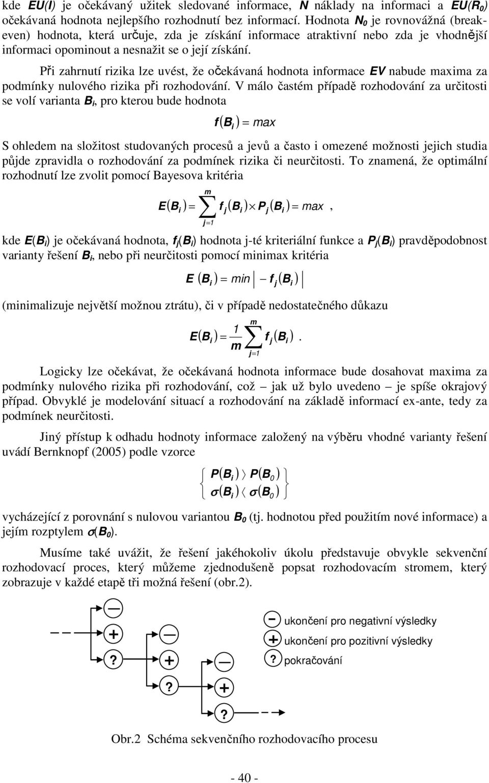 Př zahrnutí rzka lze uvést, že očekávaná hodnota nformace EV nabude maxma za podmínky nulového rzka př rozhodování.