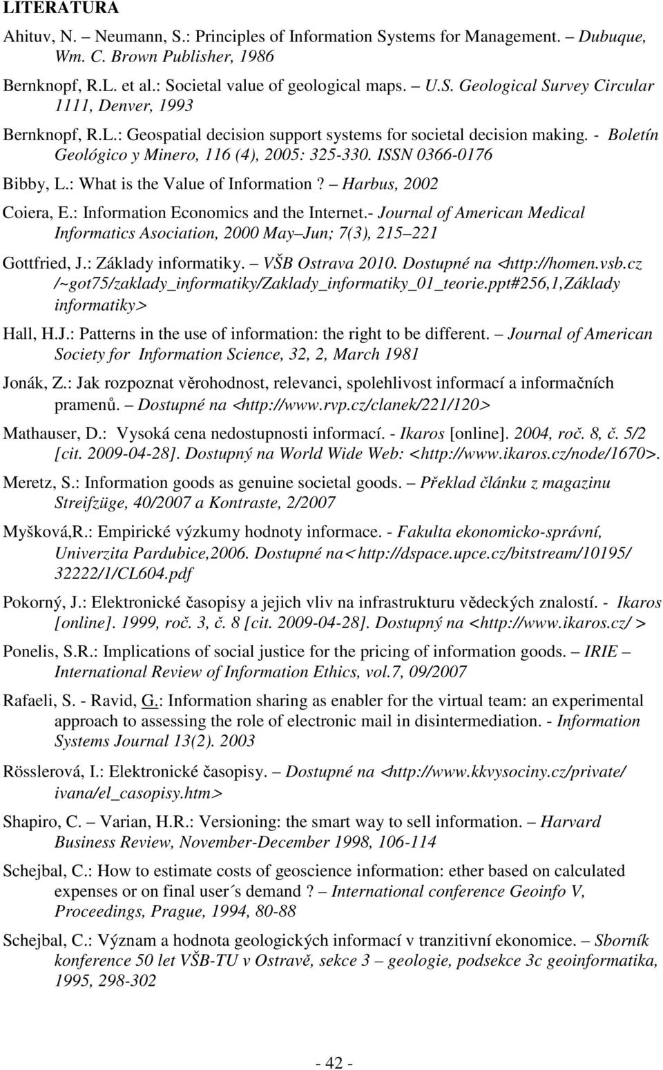 : Informaton Economcs and the Internet.- Journal of Amercan Medcal Informatcs Asocaton, 2000 May Jun; 7(3), 215 221 Gottfred, J.: Základy nformatky. VŠB Ostrava 2010. Dostupné na <http://homen.vsb.