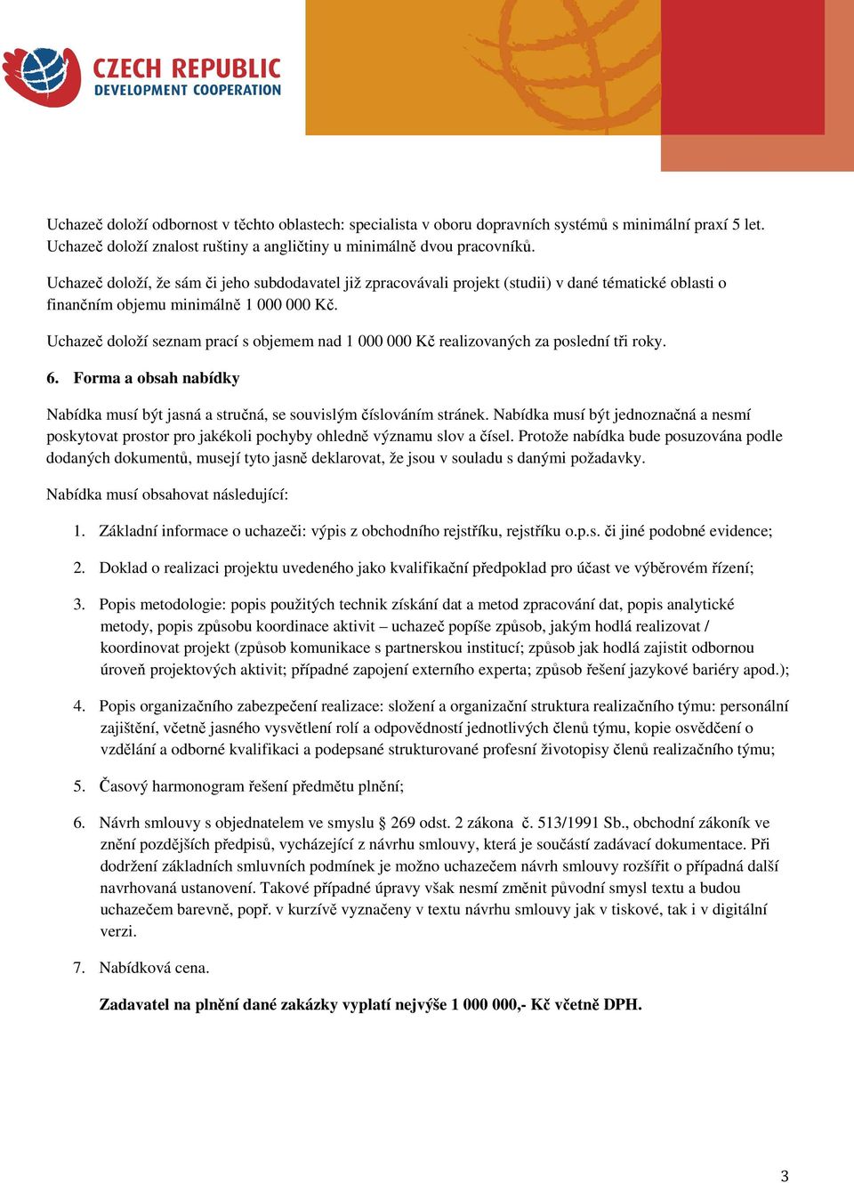 Uchazeč doloží seznam prací s objemem nad 1 000 000 Kč realizovaných za poslední tři roky. 6. Forma a obsah nabídky Nabídka musí být jasná a stručná, se souvislým číslováním stránek.