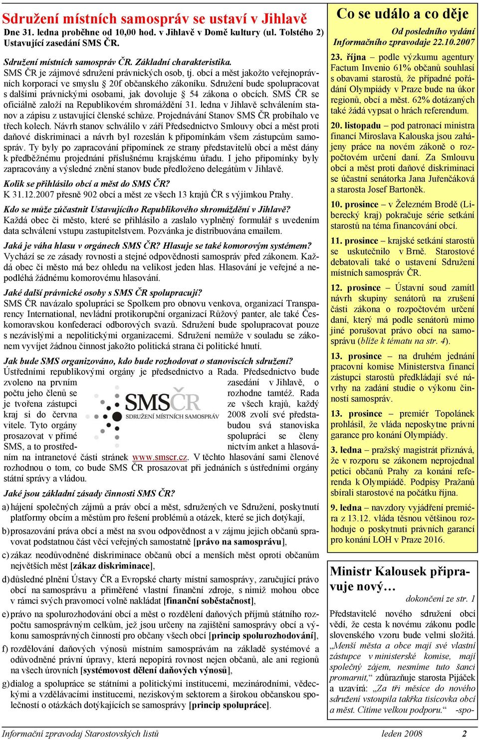 Sdružení bude spolupracovat s dalšími právnickými osobami, jak dovoluje 54 zákona o obcích. SMS ČR se oficiálně založí na Republikovém shromáždění 31.