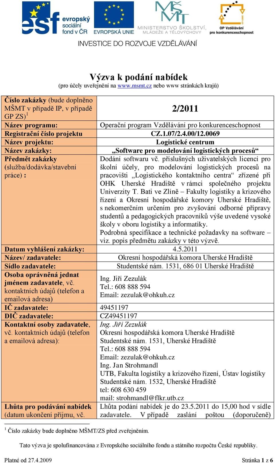 CZ.1.07/2.4.00/12.0069 Název projektu: Logistické centrum Název zakázky: Software pro modelování logistických procesů Předmět zakázky Dodání softwaru vč.