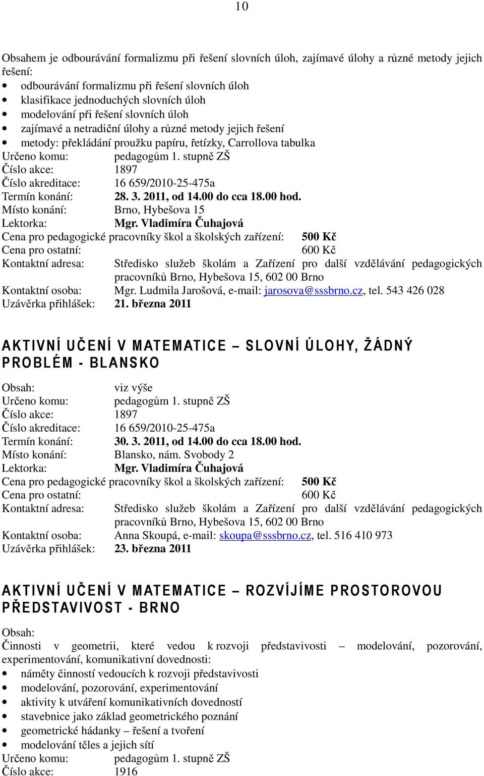 stupně ZŠ Číslo akce: 1897 Číslo akreditace: 16 659/2010-25-475a Termín konání: 28. 3. 2011, od 14.00 do cca 18.00 hod. Lektorka: Mgr.