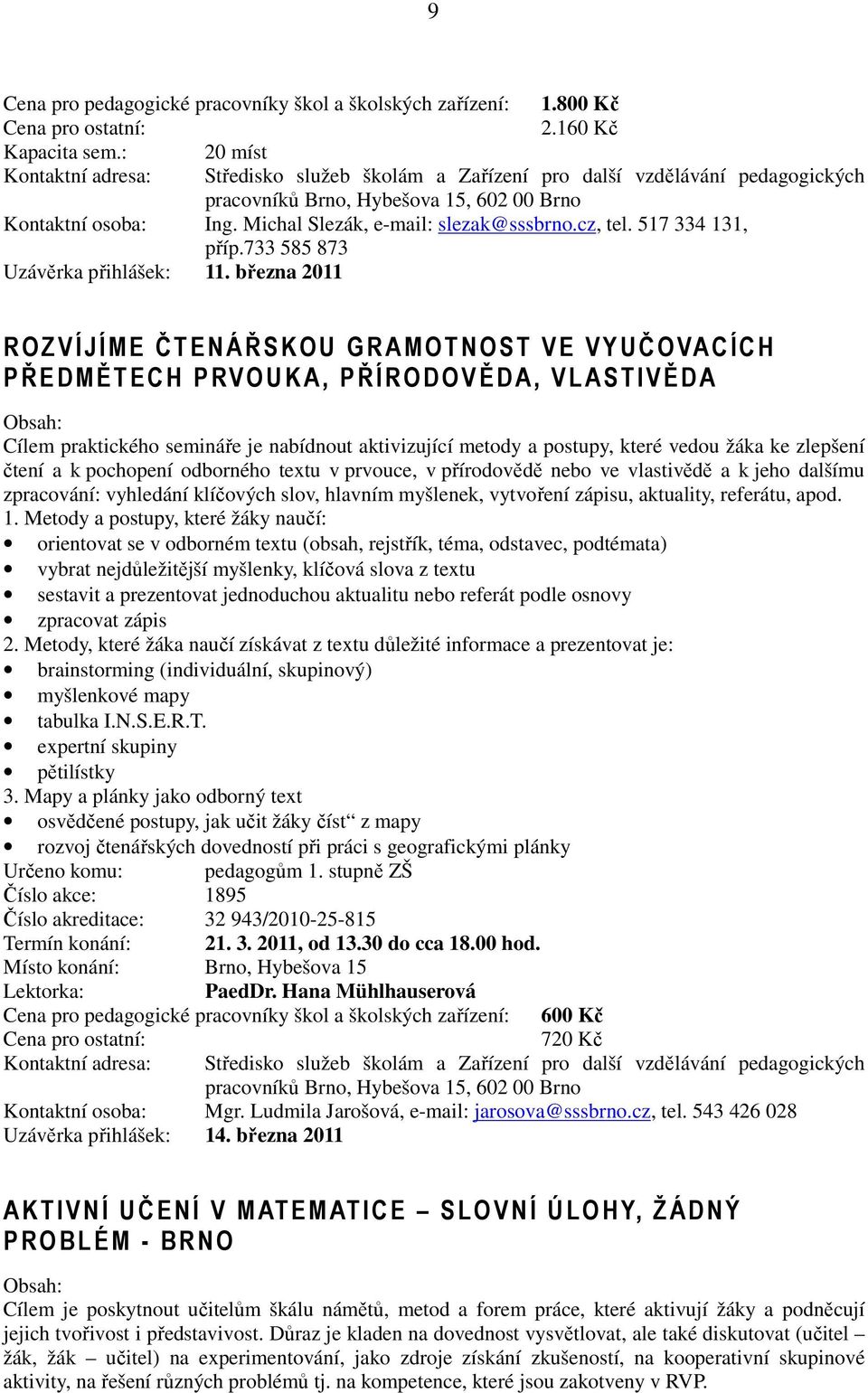 března 2011 ROZVÍ JÍME ČTENÁŘSKOU GRAMOTNOST VE VYUČOVACÍCH PŘEDMĚTECH PRVO UKA, PŘÍ RODOVĚDA, VL ASTIVĚDA Cílem praktického semináře je nabídnout aktivizující metody a postupy, které vedou žáka ke