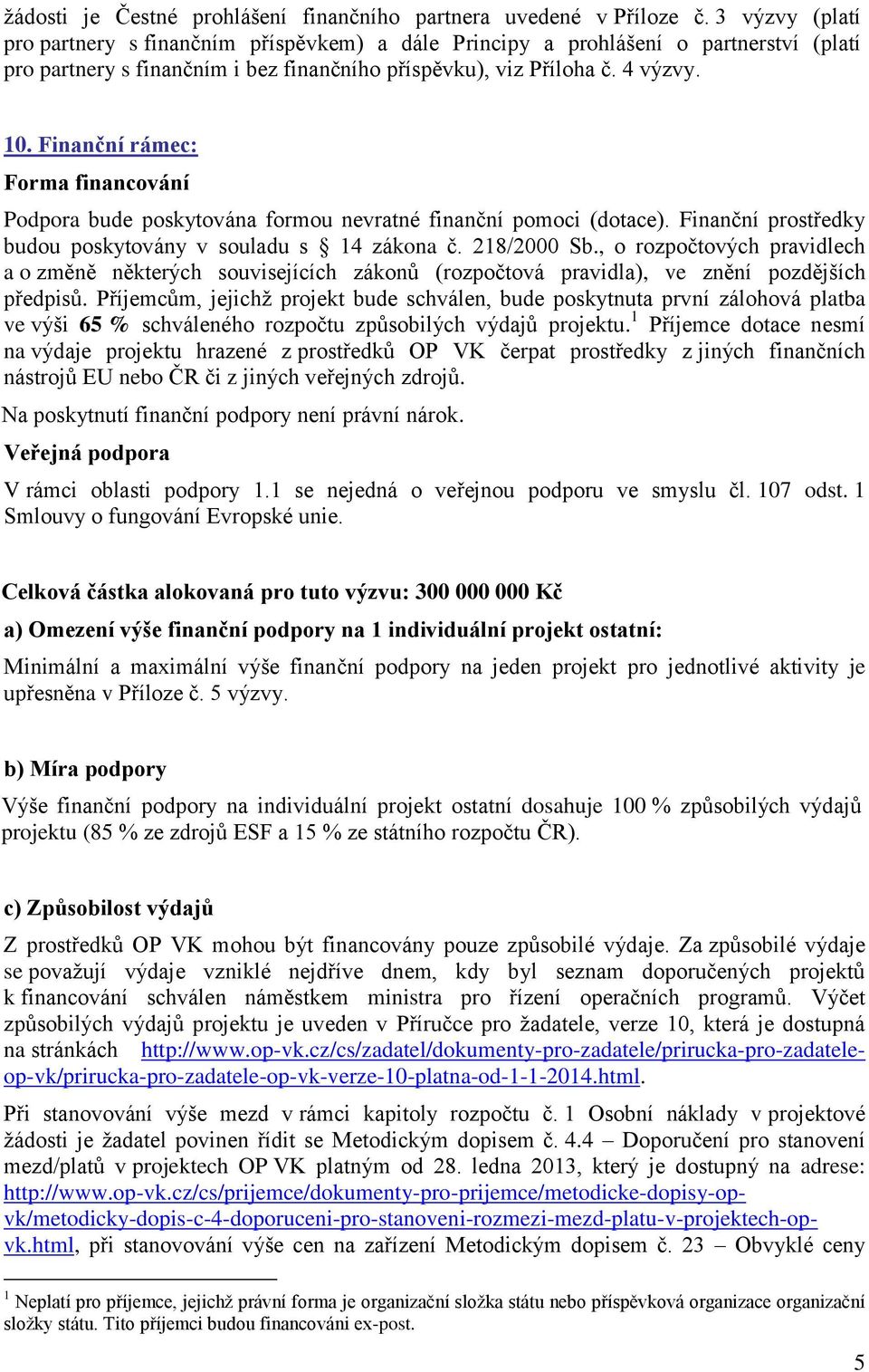 Finanční rámec: Forma financování Podpora bude poskytována formou nevratné finanční pomoci (dotace). Finanční prostředky budou poskytovány v souladu s 14 zákona č. 218/2000 Sb.