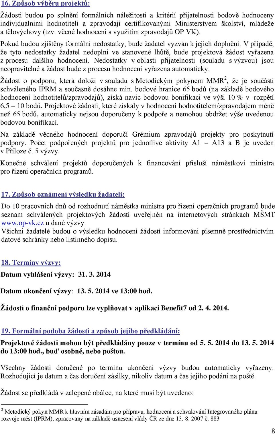 V případě, že tyto nedostatky žadatel nedoplní ve stanovené lhůtě, bude projektová žádost vyřazena z procesu dalšího hodnocení.