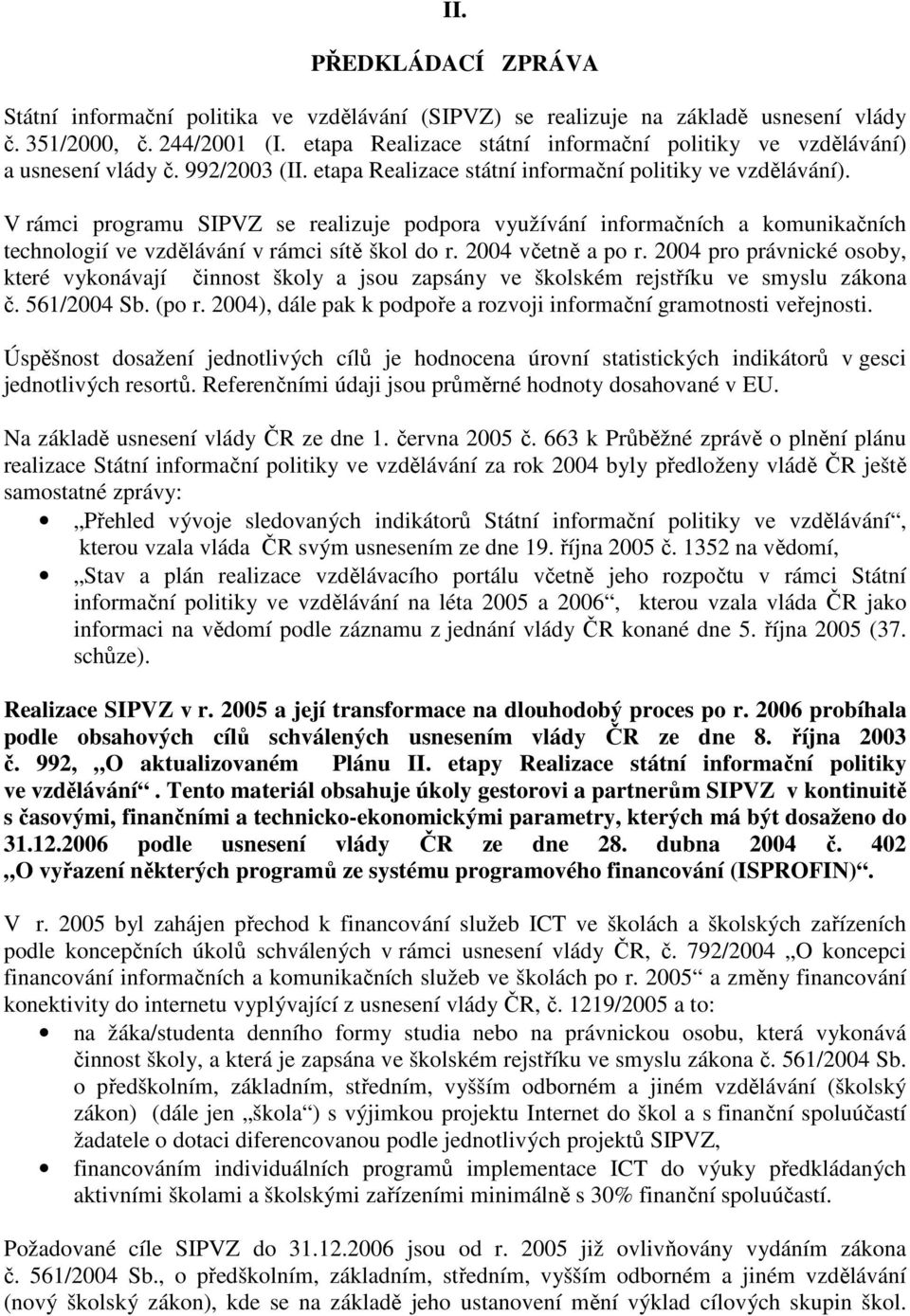 V rámci programu SIPVZ se realizuje podpora využívání informačních a komunikačních technologií ve vzdělávání v rámci sítě škol do r. 2004 včetně a po r.