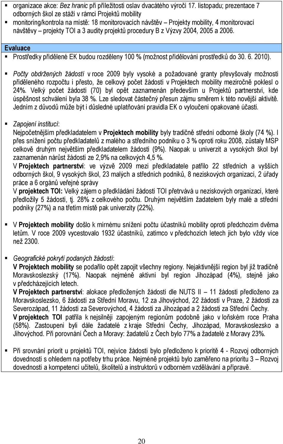 projektů procedury B z Výzvy 2004, 2005 a 2006. Prostředky přidělené EK budou rozděleny 100 % (moţnost přidělování prostředků do 30. 6. 2010).