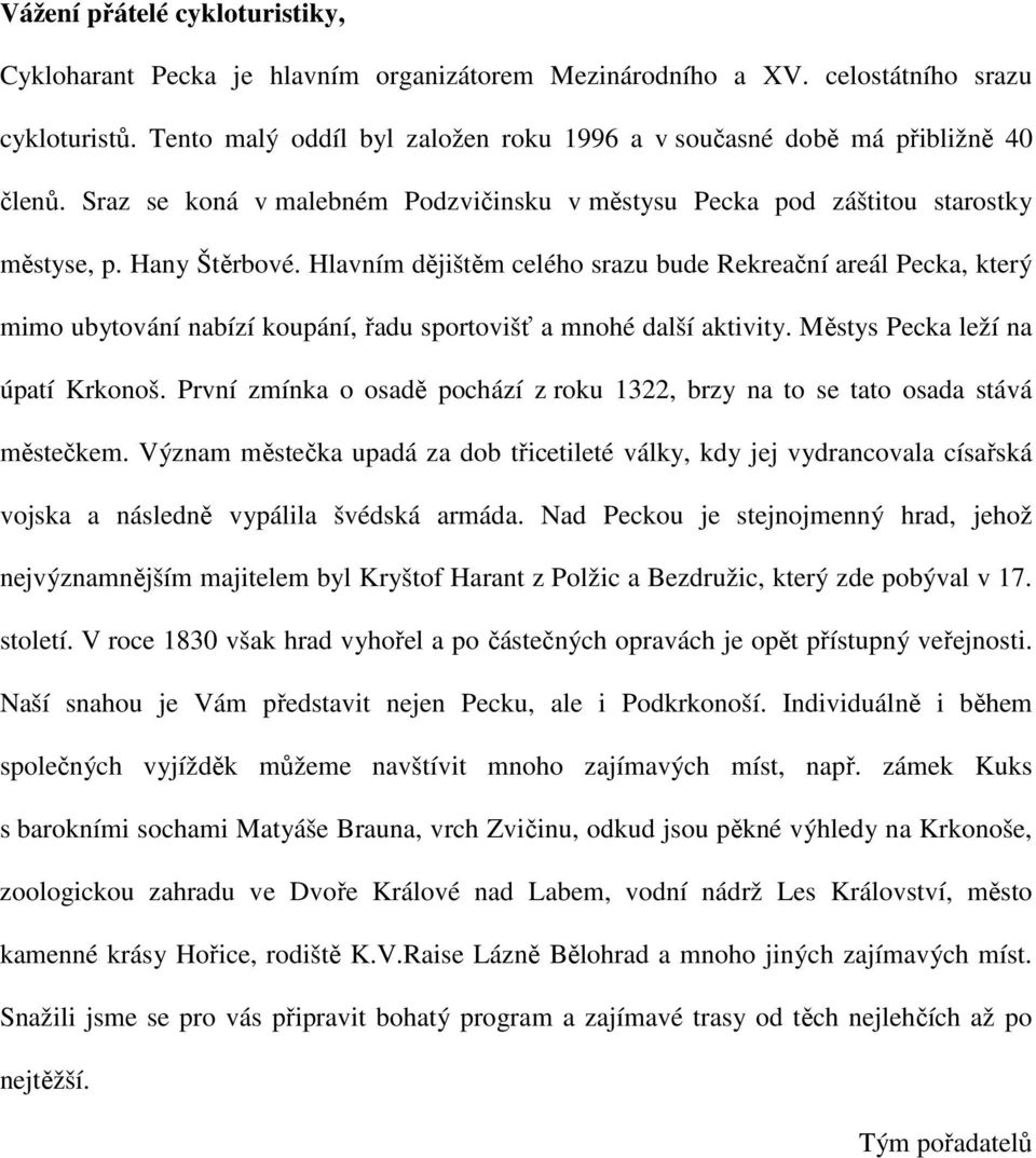 Hlavním dějištěm celého srazu bude Rekreační areál Pecka, který mimo ubytování nabízí koupání, řadu sportovišť a mnohé další aktivity. Městys Pecka leží na úpatí Krkonoš.