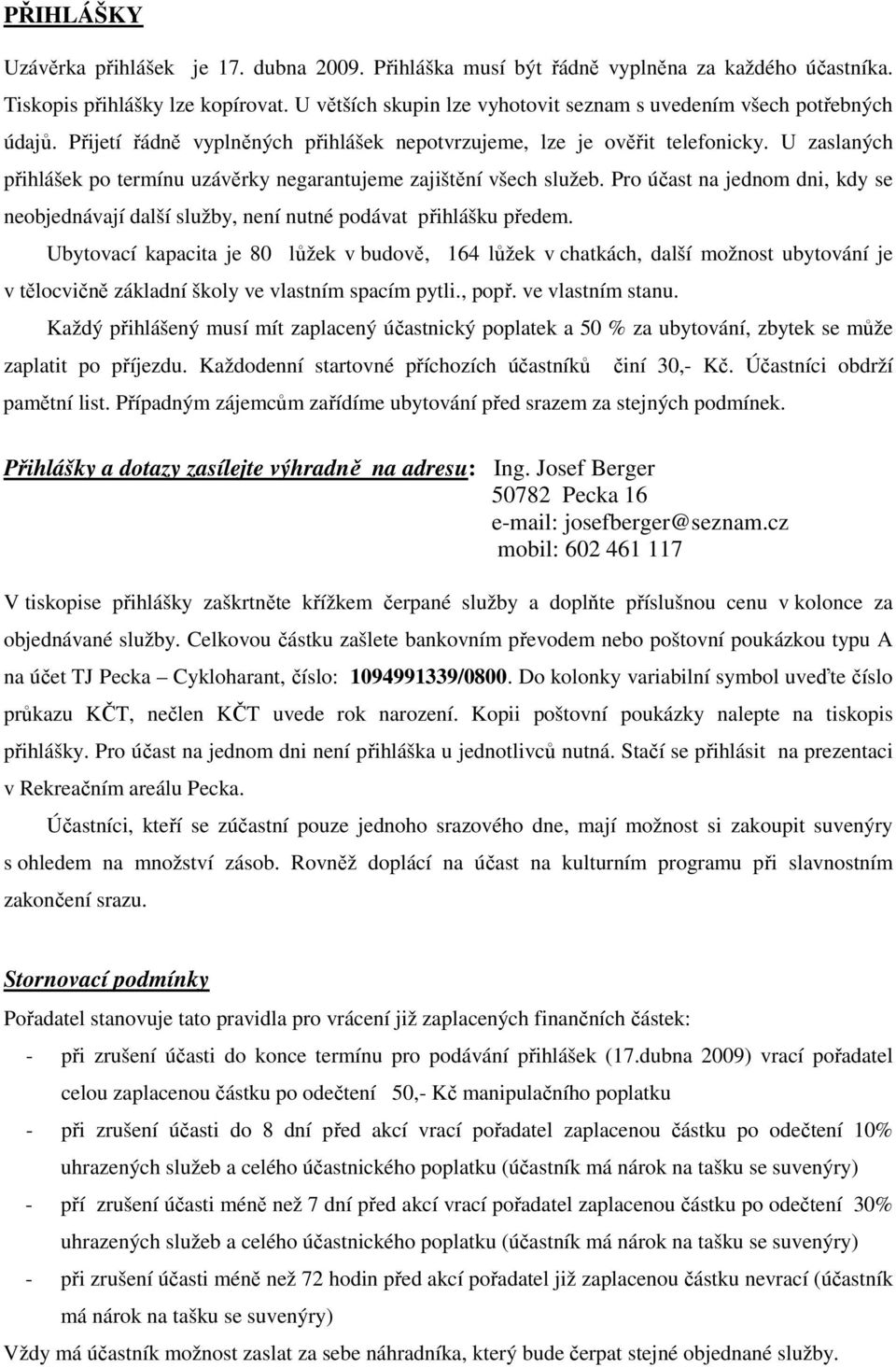 U zaslaných přihlášek po termínu uzávěrky negarantujeme zajištění všech služeb. Pro účast na jednom dni, kdy se neobjednávají další služby, není nutné podávat přihlášku předem.