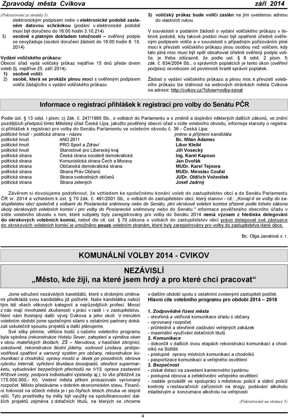 2014) Vydání voličského průkazu: Obecní úřad vydá voličský průkaz nejdříve 15 dnů přede dnem voleb (tj. nejdříve 25. září 2014).