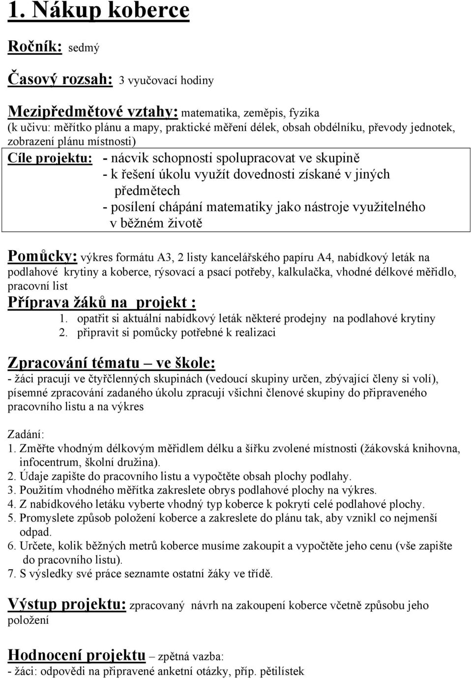 nástroje využitelného v běžném životě Pomůcky: výkres formátu A3, 2 listy kancelářského papíru A4, nabídkový leták na podlahové krytiny a koberce, rýsovací a psací potřeby, kalkulačka, vhodné délkové