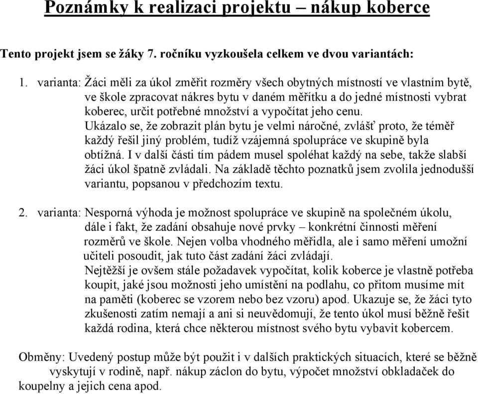 vypočítat jeho cenu. Ukázalo se, že zobrazit plán bytu je velmi náročné, zvlášť proto, že téměř každý řešil jiný problém, tudíž vzájemná spolupráce ve skupině byla obtížná.