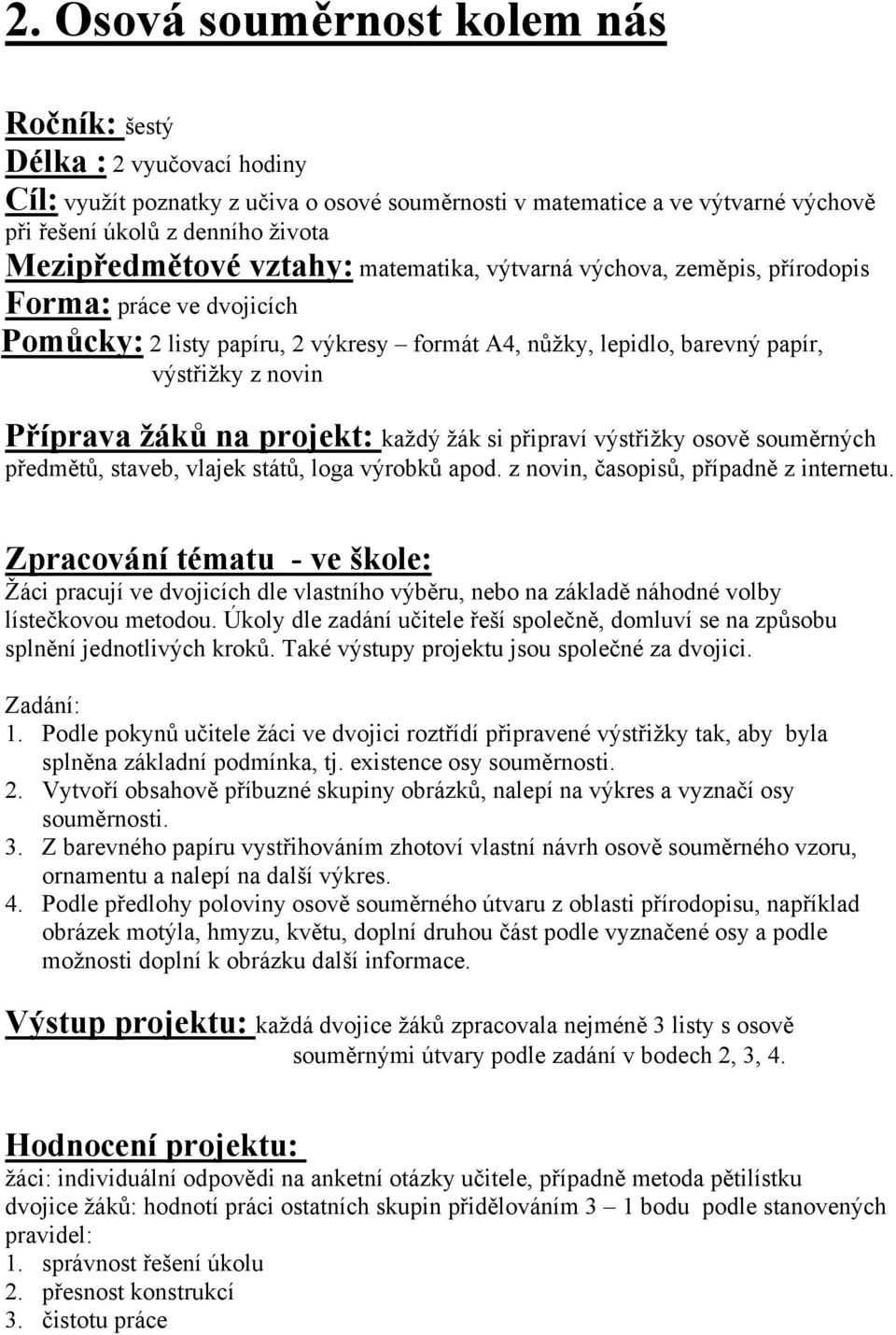 Příprava žáků na projekt: každý žák si připraví výstřižky osově souměrných předmětů, staveb, vlajek států, loga výrobků apod. z novin, časopisů, případně z internetu.