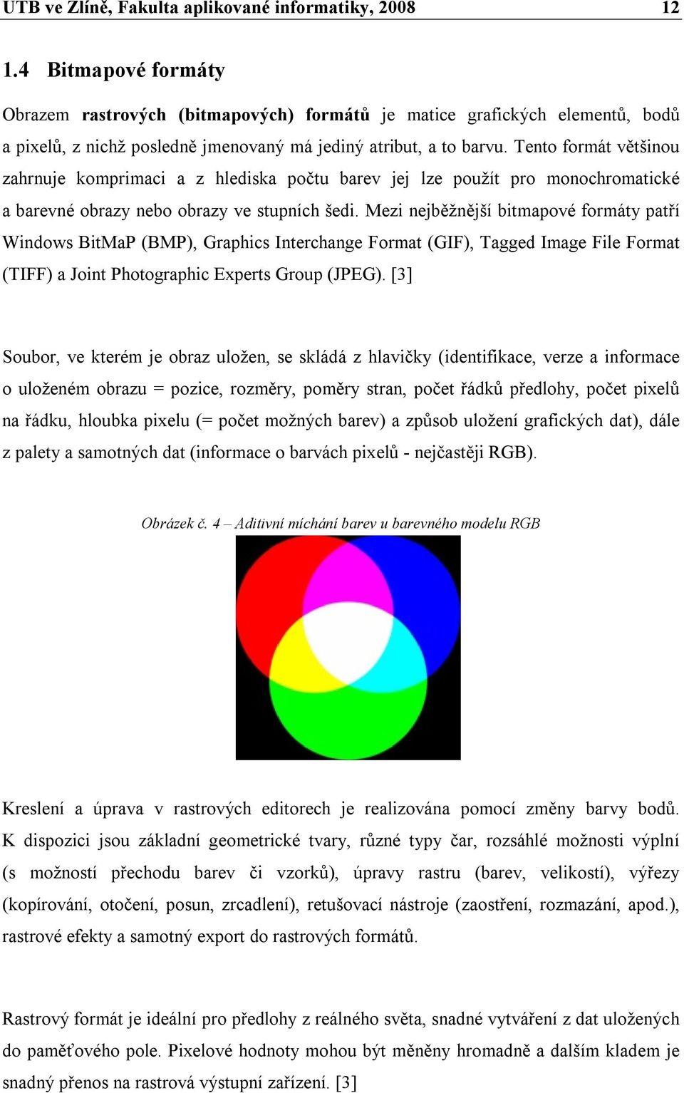 Tento formát většinou zahrnuje komprimaci a z hlediska počtu barev jej lze použít pro monochromatické a barevné obrazy nebo obrazy ve stupních šedi.