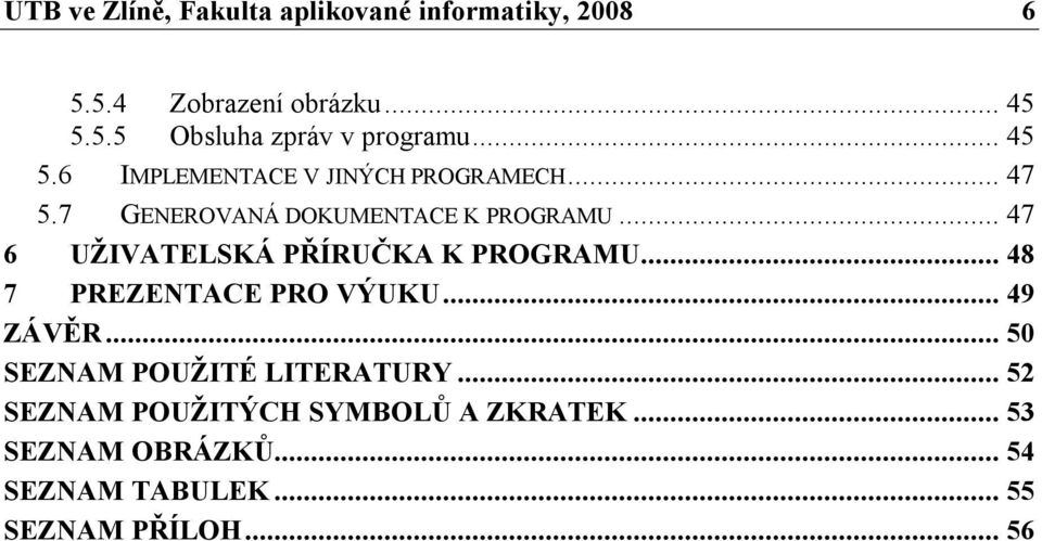 .. 47 6 UŽIVATELSKÁ PŘÍRUČKA K PROGRAMU... 48 7 PREZENTACE PRO VÝUKU... 49 ZÁVĚR.