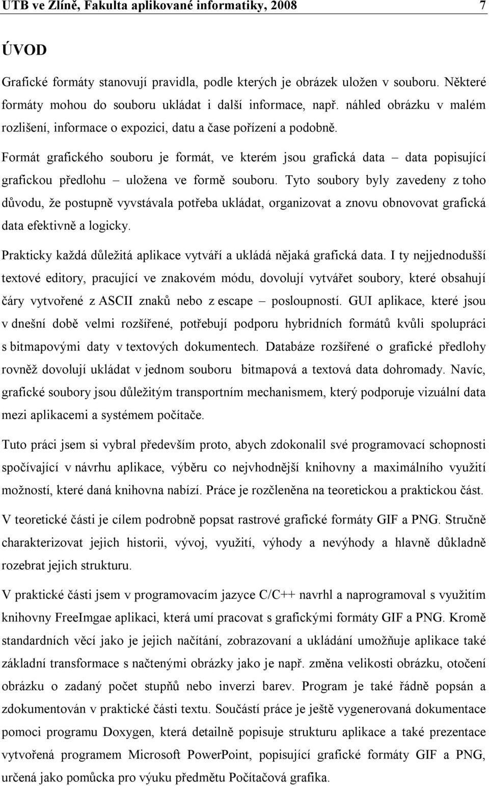 Formát grafického souboru je formát, ve kterém jsou grafická data data popisující grafickou předlohu uložena ve formě souboru.