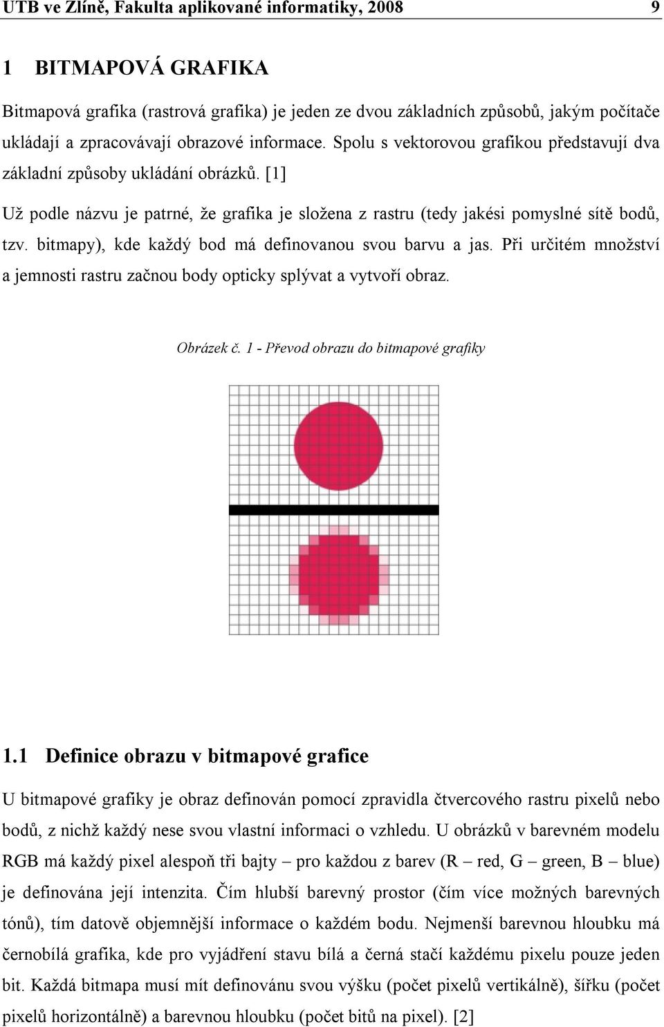 bitmapy), kde každý bod má definovanou svou barvu a jas. Při určitém množství a jemnosti rastru začnou body opticky splývat a vytvoří obraz. Obrázek č. 1 - Převod obrazu do bitmapové grafiky 1.