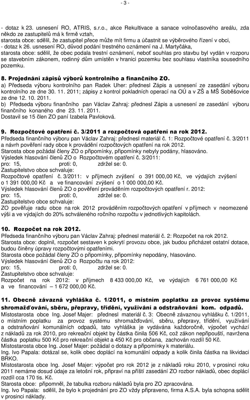 , akce Rekultivace a sanace volnočasového areálu, zda někdo ze zastupitelů má k firmě vztah, starosta obce: sdělil, že zastupitel přece může mít firmu a účastnit se výběrového řízení v obci, - dotaz