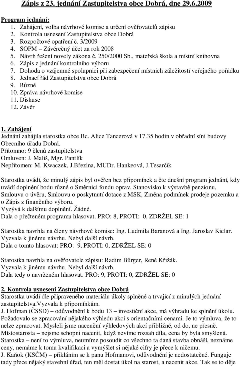 Dohoda o vzájemné spolupráci p i zabezpe ení místních záležitostí ve ejného po ádku 8. Jednací ád Zastupitelstva obce Dobrá 9. zné 10. Zpráva návrhové komise 11. Diskuse 12. Záv r 1.