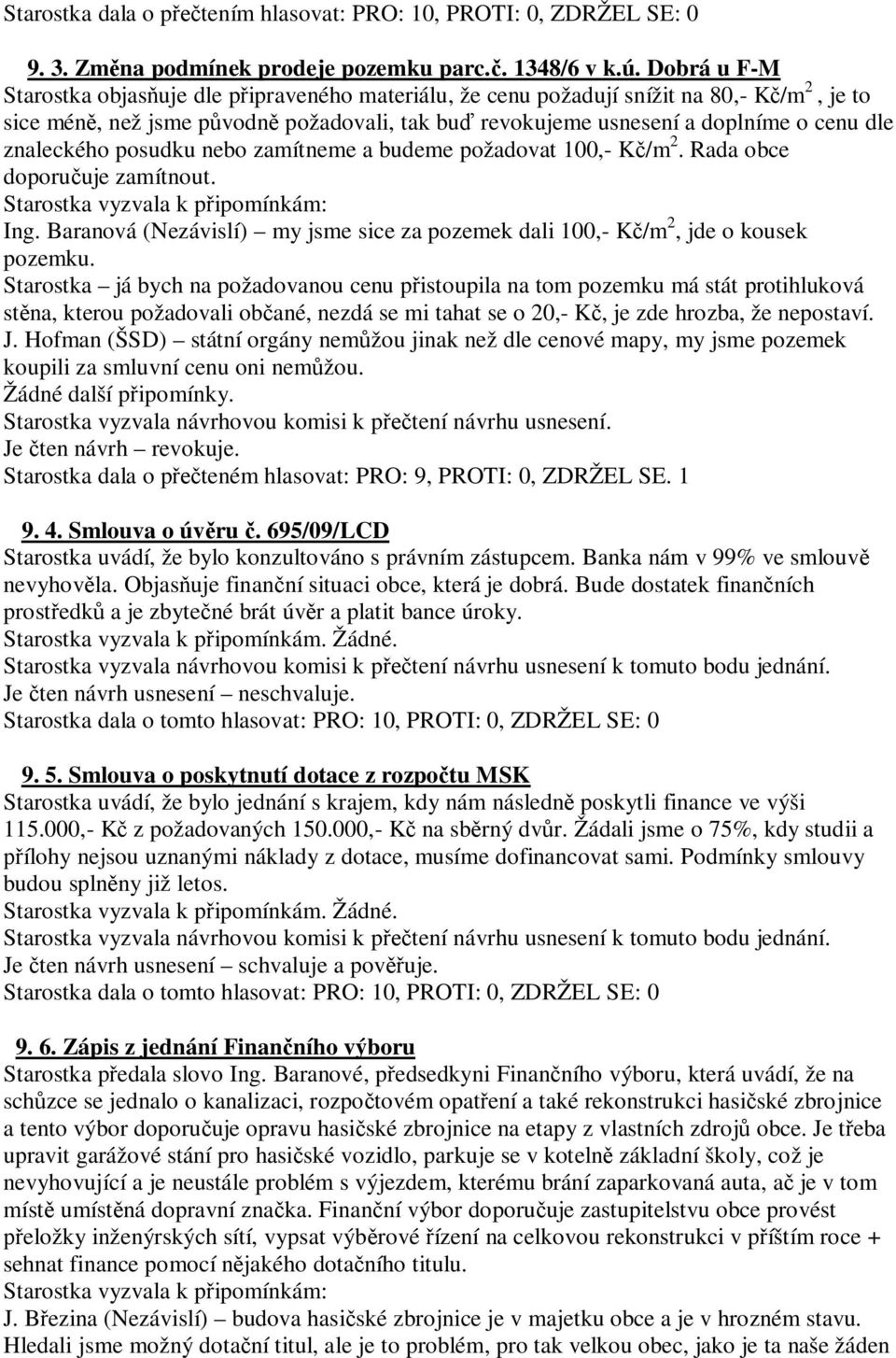 znaleckého posudku nebo zamítneme a budeme požadovat 100,- K /m 2. Rada obce doporu uje zamítnout. Starostka vyzvala k p ipomínkám: Ing.