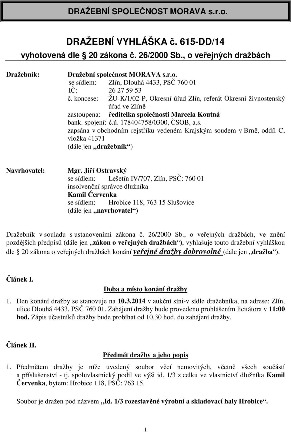 Jiří Ostravský se sídlem: Lešetín IV/707, Zlín, PSČ: 760 01 insolvenční správce dlužníka Kamil Červenka se sídlem: Hrobice 118, 763 15 Slušovice (dále jen navrhovatel ) Dražebník v souladu s