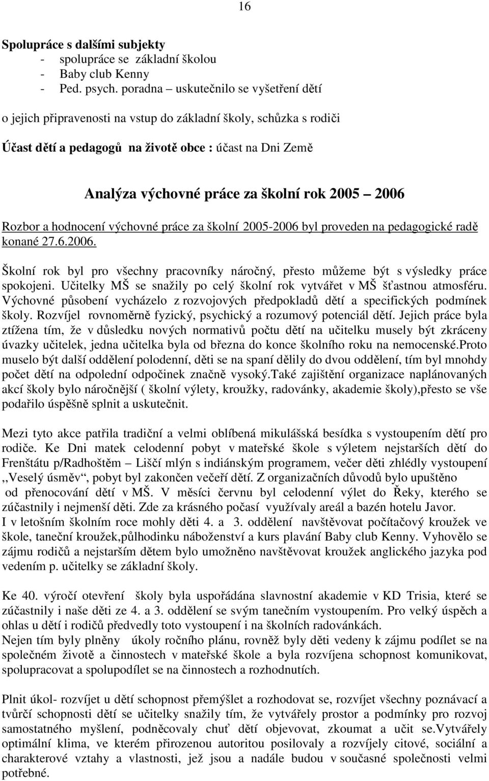 2005 2006 Rozbor a hodnocení výchovné práce za školní 2005-2006 byl proveden na pedagogické radě konané 27.6.2006. Školní rok byl pro všechny pracovníky náročný, přesto můžeme být s výsledky práce spokojeni.