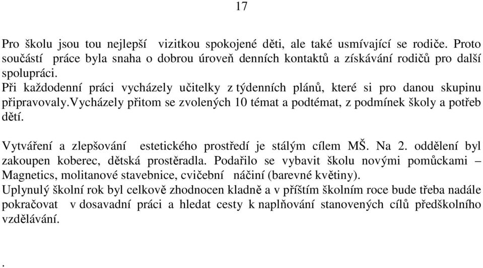 Vytváření a zlepšování estetického prostředí je stálým cílem MŠ. Na 2. oddělení byl zakoupen koberec, dětská prostěradla.