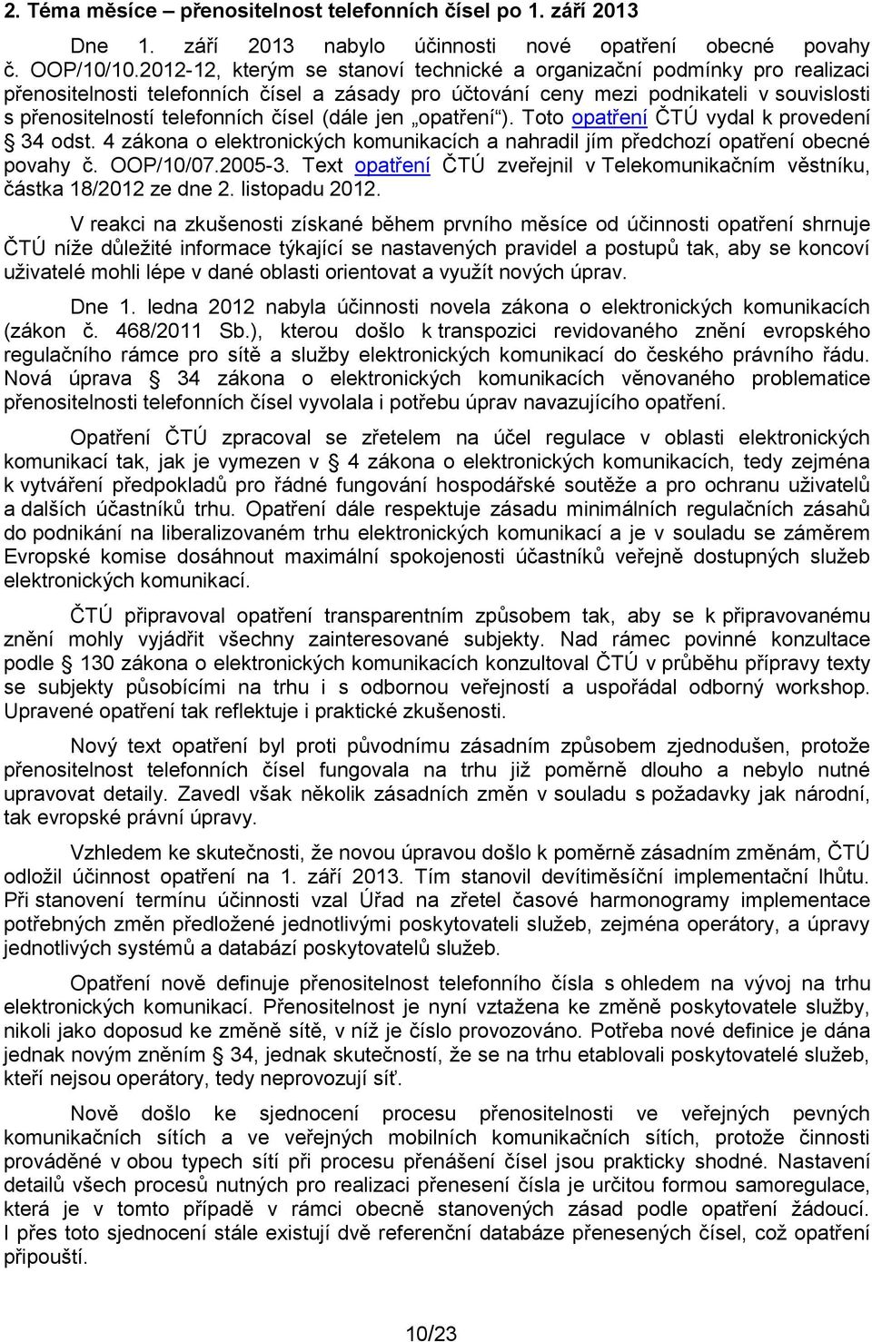 čísel (dále jen opatření ). Toto opatření ČTÚ vydal k provedení 34 odst. 4 zákona o elektronických komunikacích a nahradil jím předchozí opatření obecné povahy č. OOP/10/07.2005-3.