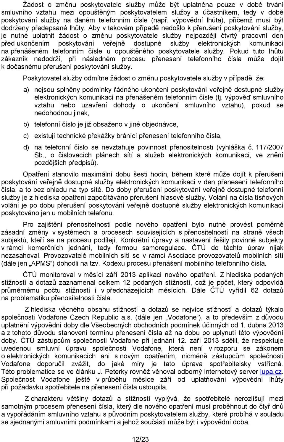 Aby v takovém případě nedošlo k přerušení poskytování služby, je nutné uplatnit žádost o změnu poskytovatele služby nejpozději čtvrtý pracovní den před ukončením poskytování veřejně dostupné služby