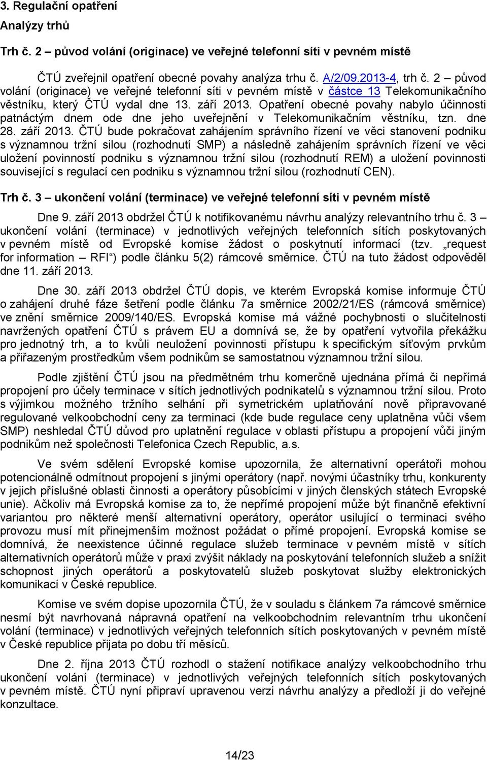 Opatření obecné povahy nabylo účinnosti patnáctým dnem ode dne jeho uveřejnění v Telekomunikačním věstníku, tzn. dne 28. září 2013.