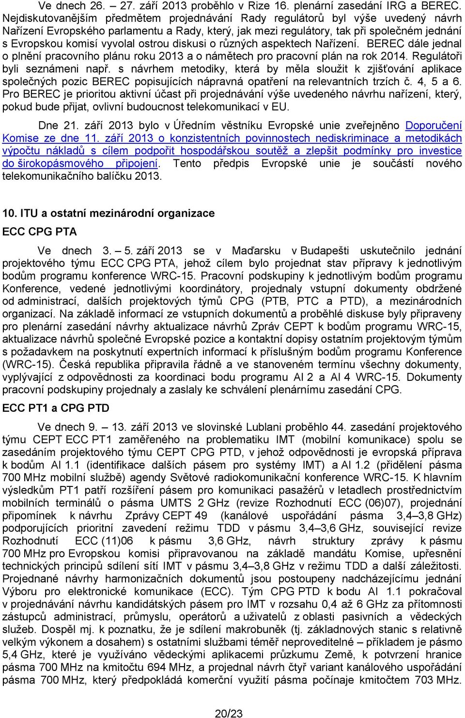 vyvolal ostrou diskusi o různých aspektech Nařízení. BEREC dále jednal o plnění pracovního plánu roku 2013 a o námětech pro pracovní plán na rok 2014. Regulátoři byli seznámeni např.