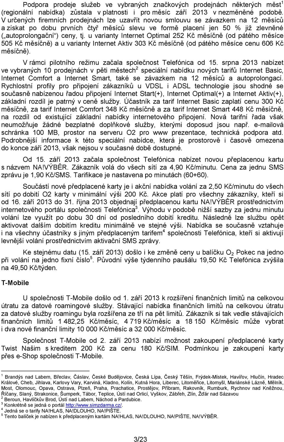 u varianty Internet Optimal 252 Kč měsíčně (od pátého měsíce 505 Kč měsíčně) a u varianty Internet Aktiv 303 Kč měsíčně (od pátého měsíce cenu 606 Kč měsíčně).