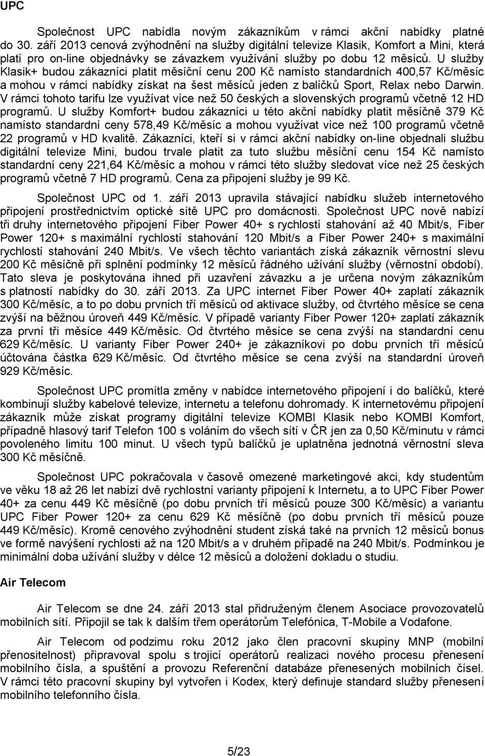 U služby Klasik+ budou zákazníci platit měsíční cenu 200 Kč namísto standardních 400,57 Kč/měsíc a mohou v rámci nabídky získat na šest měsíců jeden z balíčků Sport, Relax nebo Darwin.