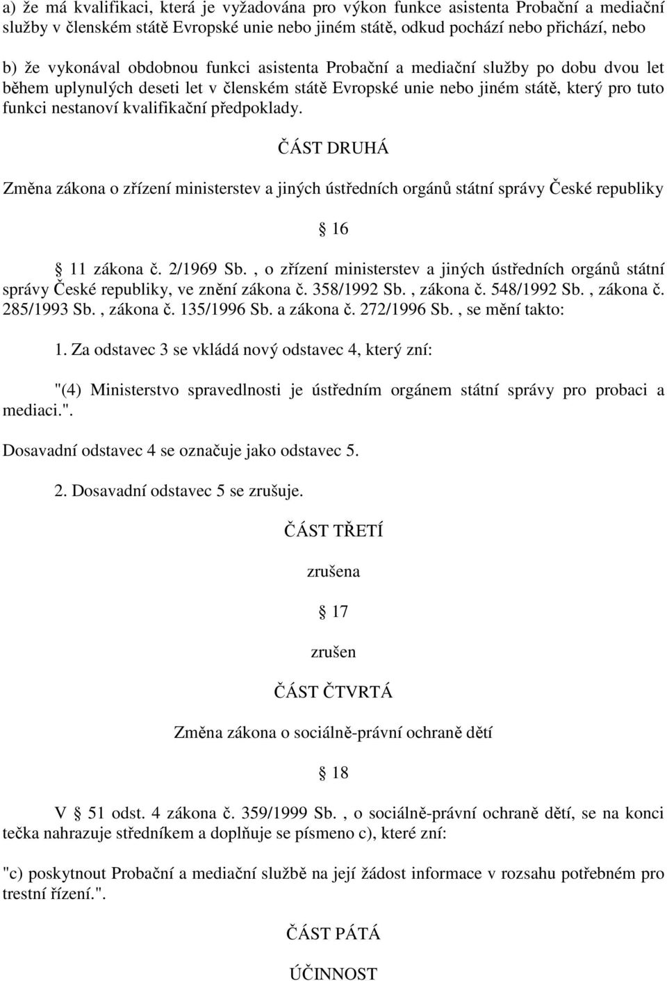 předpoklady. ČÁST DRUHÁ Změna zákona o zřízení ministerstev a jiných ústředních orgánů státní správy České republiky 16 11 zákona č. 2/1969 Sb.