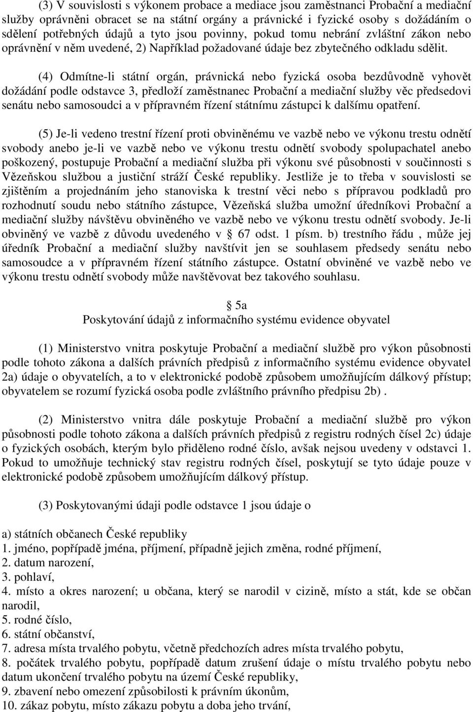 (4) Odmítne-li státní orgán, právnická nebo fyzická osoba bezdůvodně vyhovět dožádání podle odstavce 3, předloží zaměstnanec Probační a mediační služby věc předsedovi senátu nebo samosoudci a v