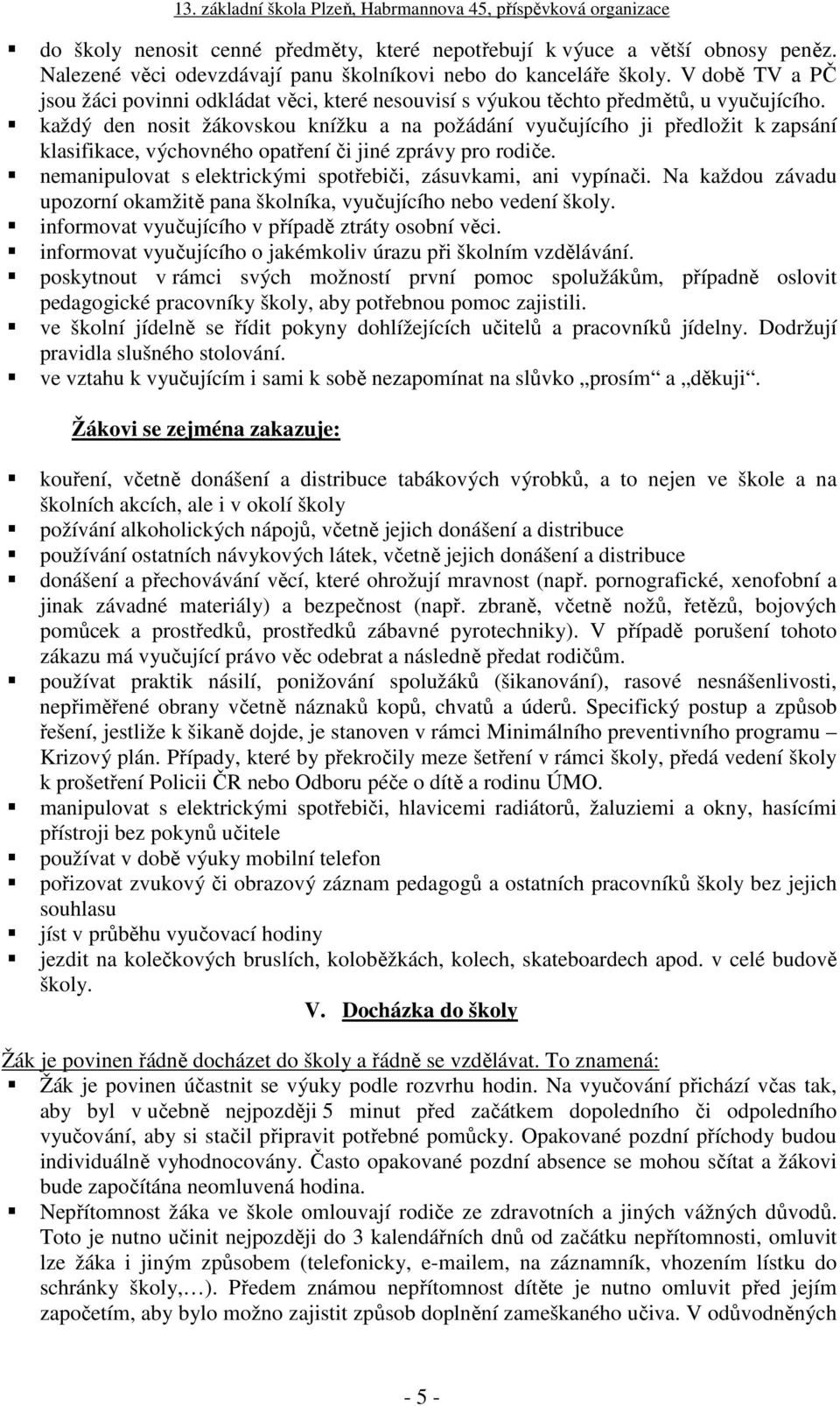 každý den nosit žákovskou knížku a na požádání vyučujícího ji předložit k zapsání klasifikace, výchovného opatření či jiné zprávy pro rodiče.