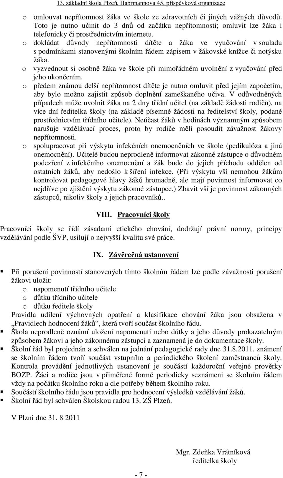 o vyzvednout si osobně žáka ve škole při mimořádném uvolnění z vyučování před jeho ukončením.