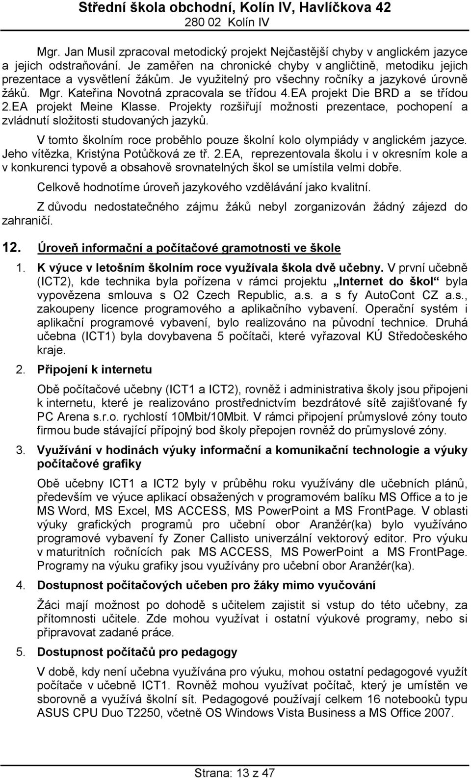 Projekty rozšiřují možnosti prezentace, pochopení a zvládnutí složitosti studovaných jazyků. V tomto školním roce proběhlo pouze školní kolo olympiády v anglickém jazyce.