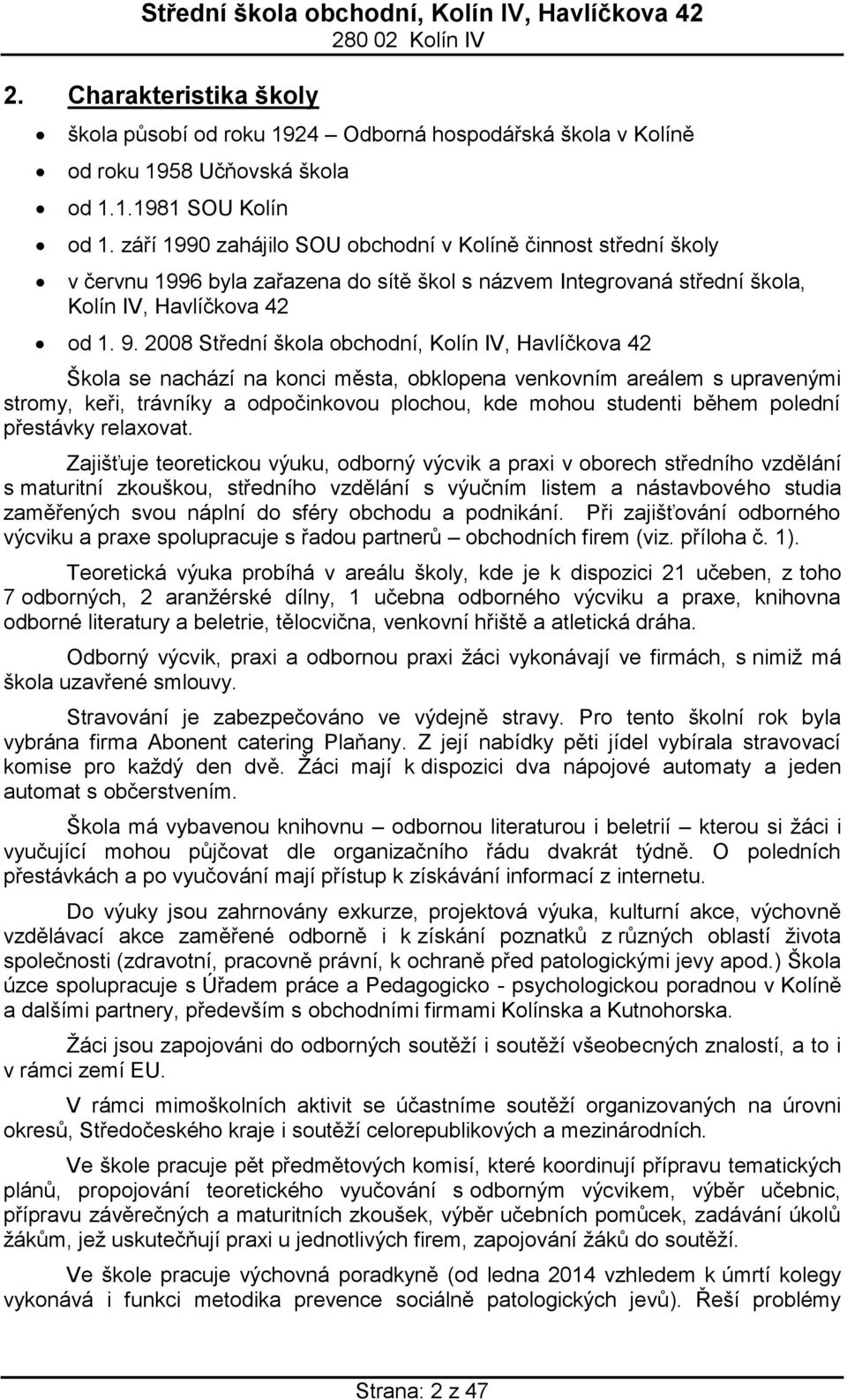 2008 Střední škola obchodní, Kolín IV, Havlíčkova 42 Škola se nachází na konci města, obklopena venkovním areálem s upravenými stromy, keři, trávníky a odpočinkovou plochou, kde mohou studenti během