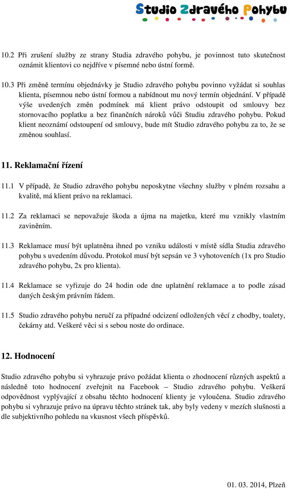 V případě výše uvedených změn podmínek má klient právo odstoupit od smlouvy bez stornovacího poplatku a bez finančních nároků vůči Studiu zdravého pohybu.