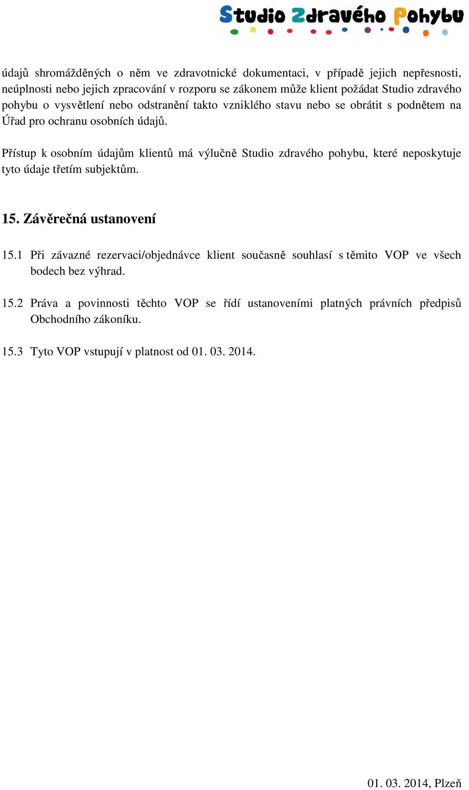 Přístup k osobním údajům klientů má výlučně Studio zdravého pohybu, které neposkytuje tyto údaje třetím subjektům. 15. Závěrečná ustanovení 15.